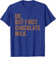 Ok, But First Chocolate Milk Drink Milk I Love Milk Milkman T-Shirt - T-Shirt | Royal