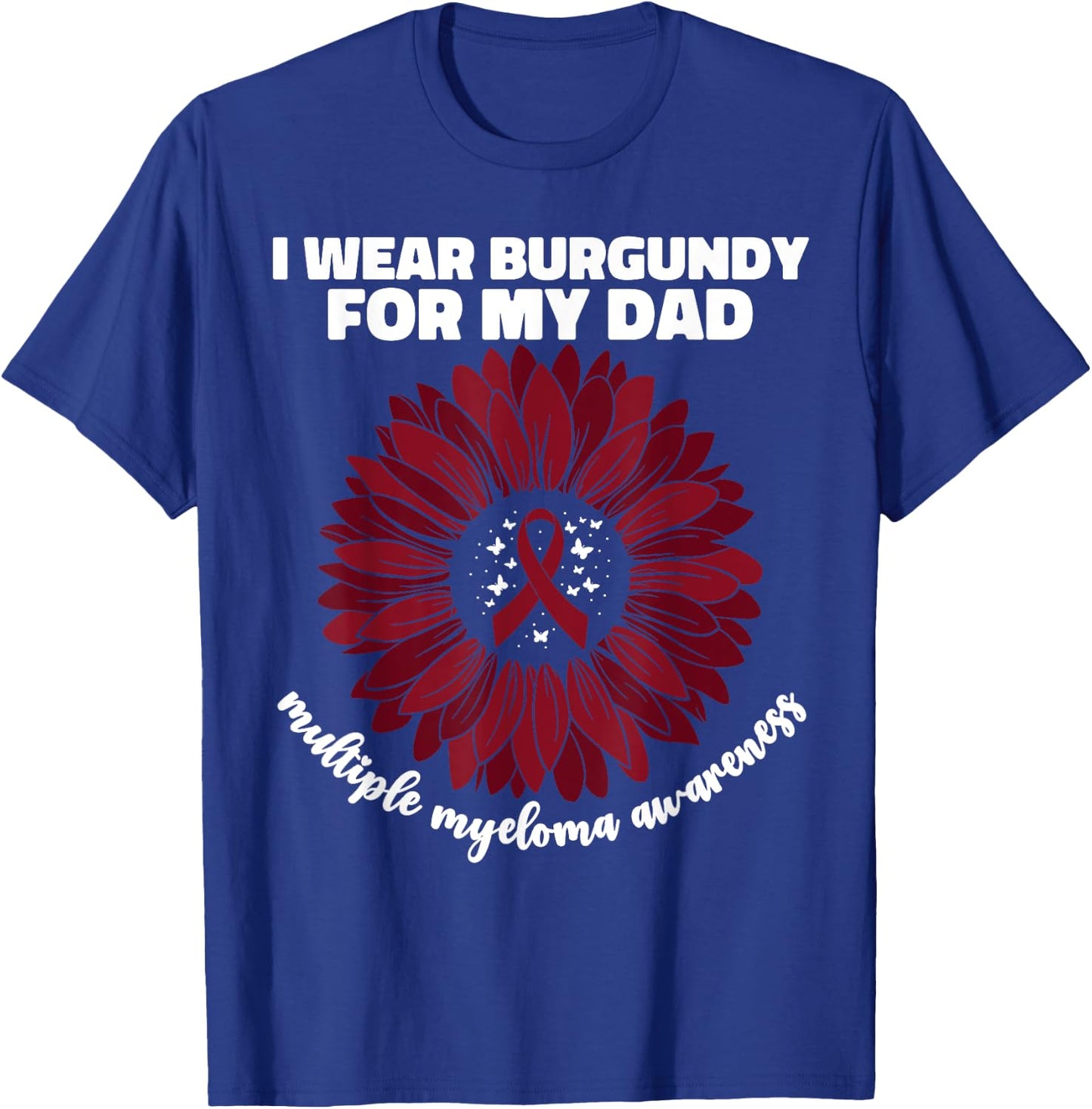 I Wear Burgundy For My Dad Multiple Myeloma Cancer Awareness T-Shirt - T-Shirt | Royal