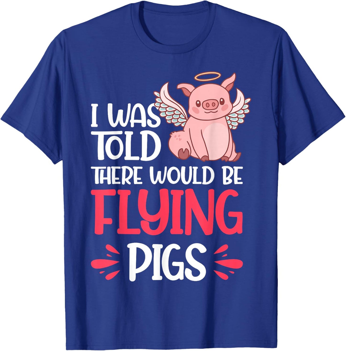 I'm Here Because I Was Told There Would Be Flying Pigs T-Shirt - T-Shirt | Royal