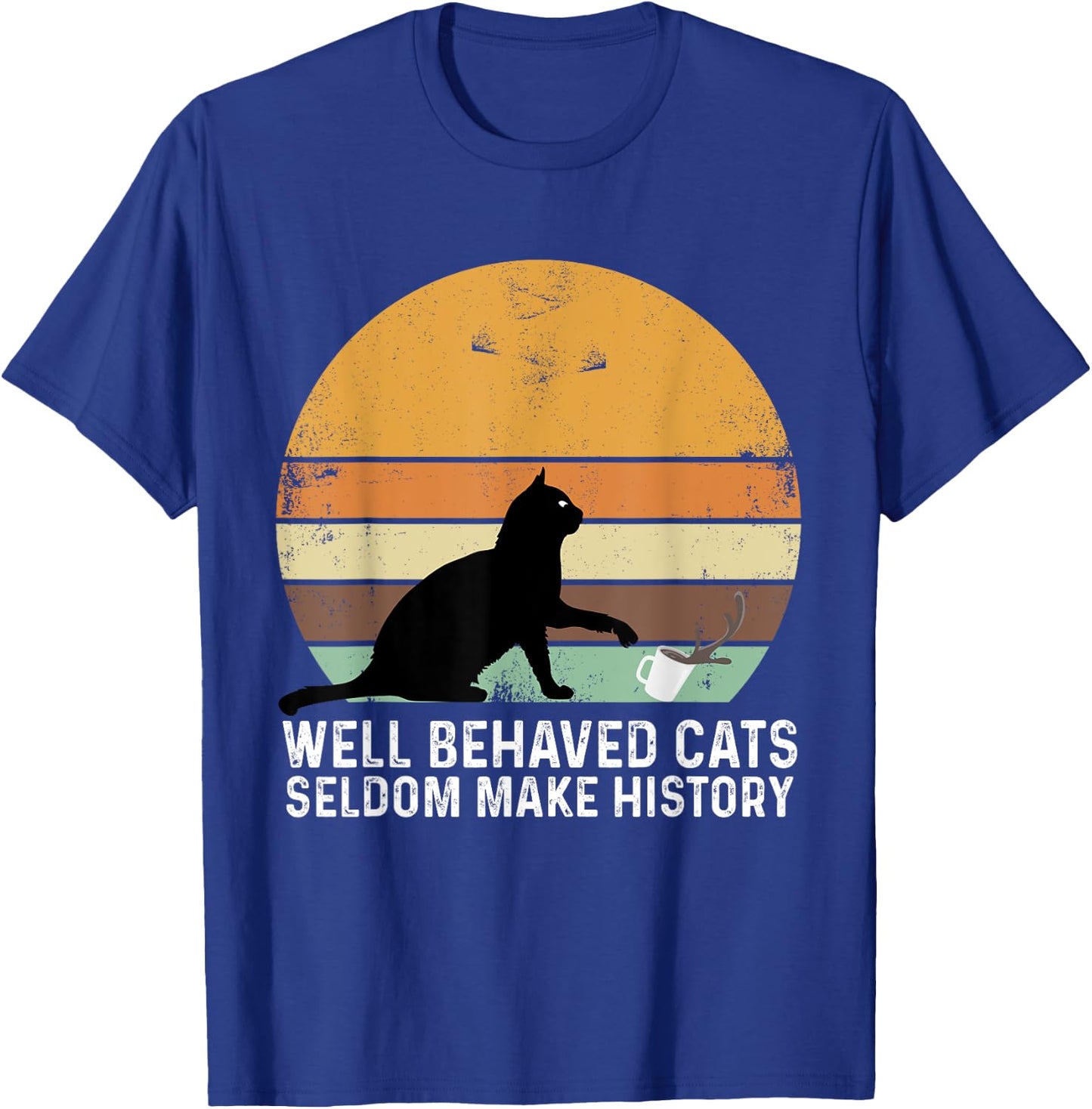Well Behaved Cats Seldom Make History Cat Owner Pet Kitty Women T-Shirt - T-Shirt | Royal