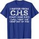 I Suffer CHS Cant Hear Shit I Will Huh Crap Out Of You Humor T-Shirt - T-Shirt | Royal