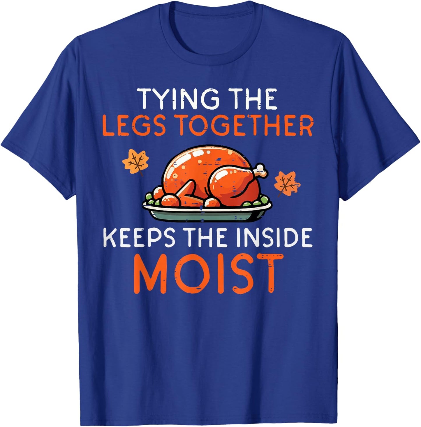 Thanksgiving Tying Legs Together Moist Funny Joke Men Women T-Shirt - T-Shirt | Royal