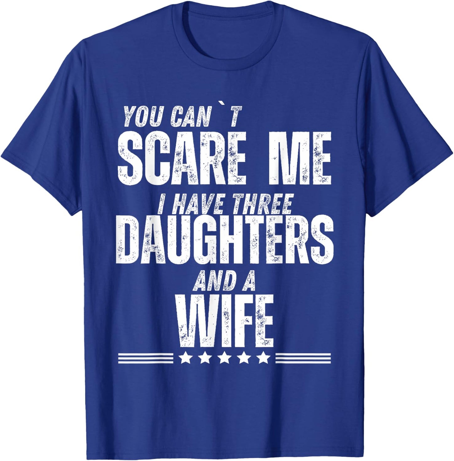 You Can’t Scare Me I Have Three Daughters And A Wife T-Shirt - T-Shirt | Royal