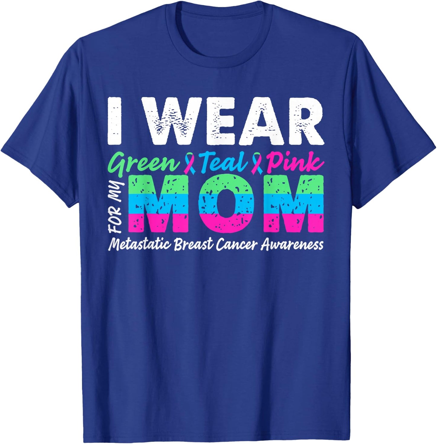 Metastatic Breast Cancer I Wear Green Teal Pink For Mom T-Shirt - T-Shirt | Royal