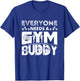 Everyone Needs A Gym Buddy Workout Fitness Women Men T-Shirt - T-Shirt | Royal