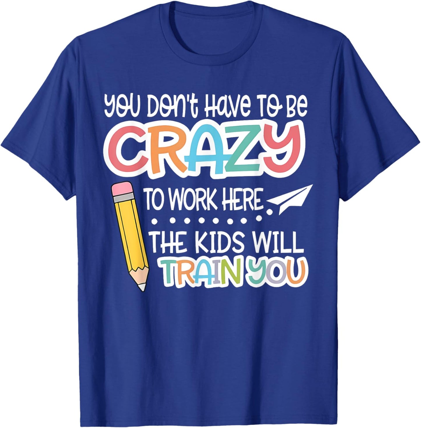 You Don't Have To Be Crazy To Work Here We Will Train You T-Shirt - T-Shirt | Royal