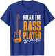 Relax The Bass Player Is Here Funny Bass Lover Band Musician T-Shirt - T-Shirt | Royal