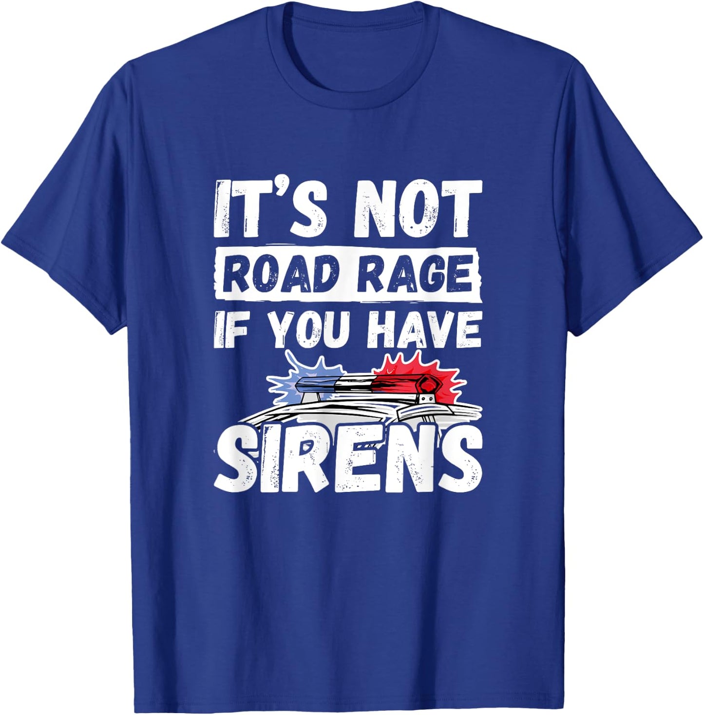 It's Not Road Rage If You Have Sirens - Police Officer T-Shirt - T-Shirt | Royal