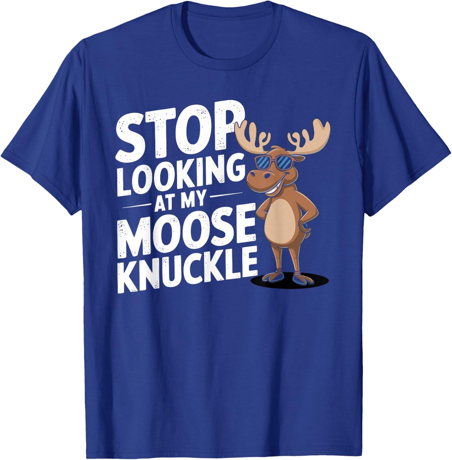 Stop Looking at My Moose Knuckle Funny Moose Knuckle T-Shirt - T-Shirt | Royal