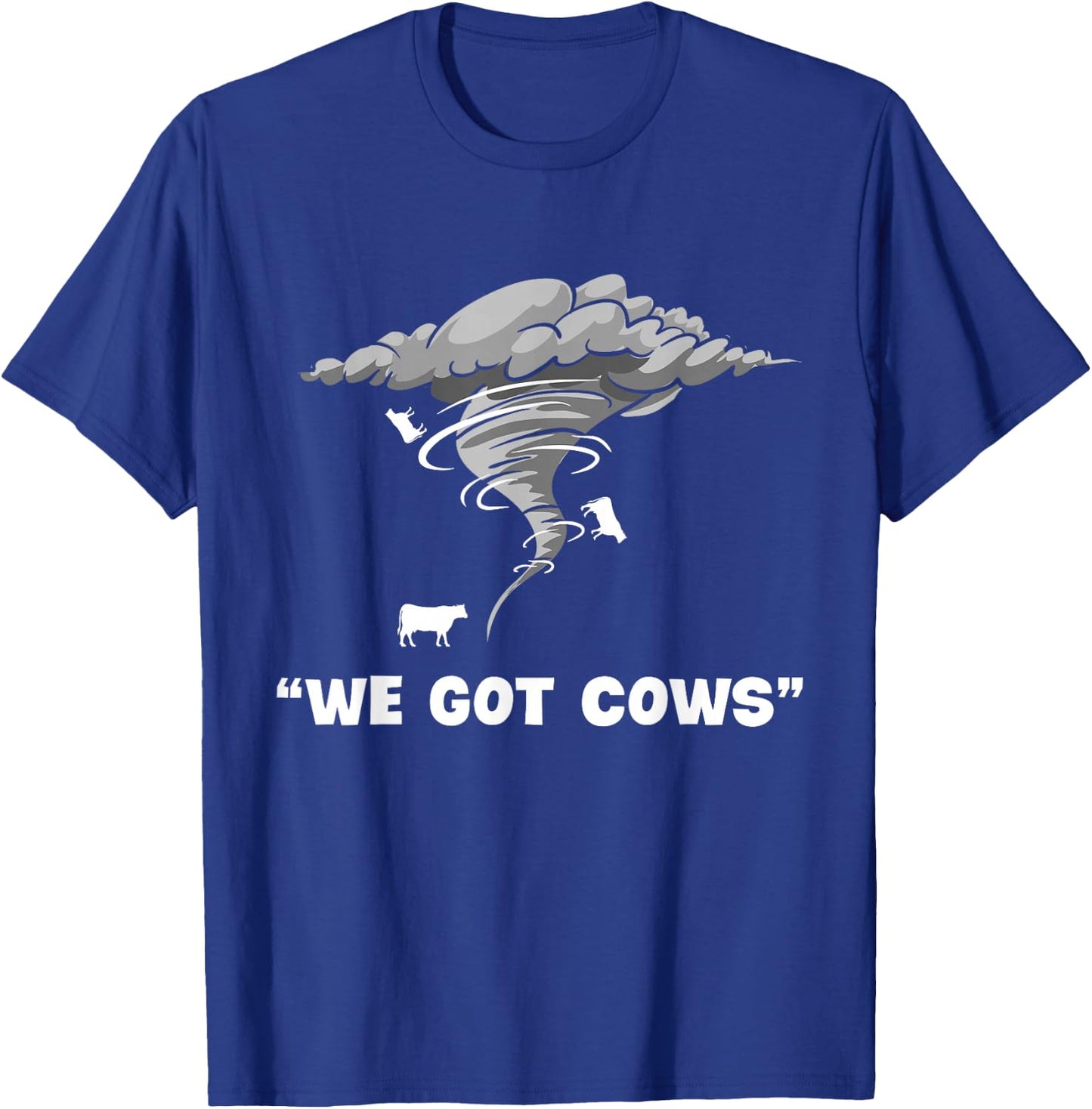 We Got Cows Funny Tornado Chaser Hurricane Lover Meteorology T-Shirt - T-Shirt | Royal