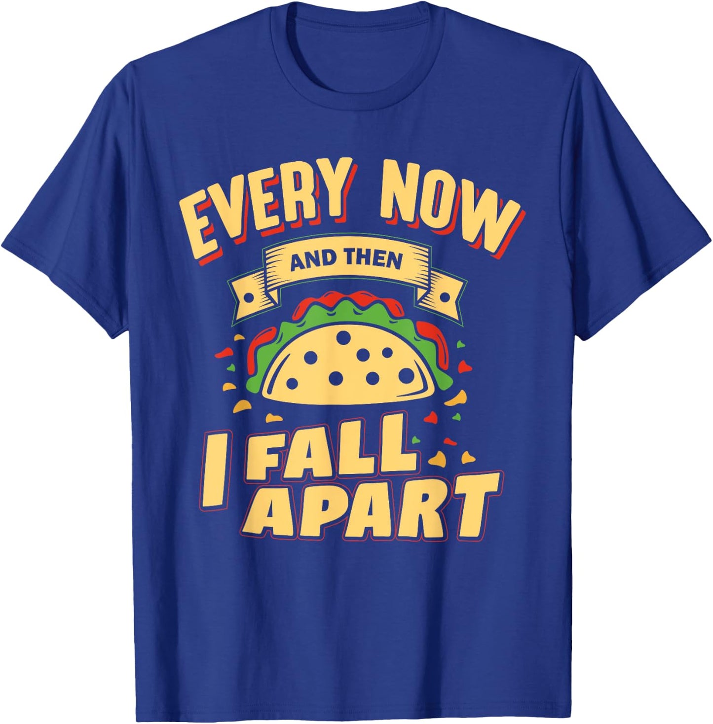 Every Now and Then I Fall Apart - Taco Lover T-Shirt - T-Shirt | Royal