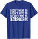 I Don't Want To Have You Can't Make Me I'm Retired T-Shirt - T-Shirt | Royal