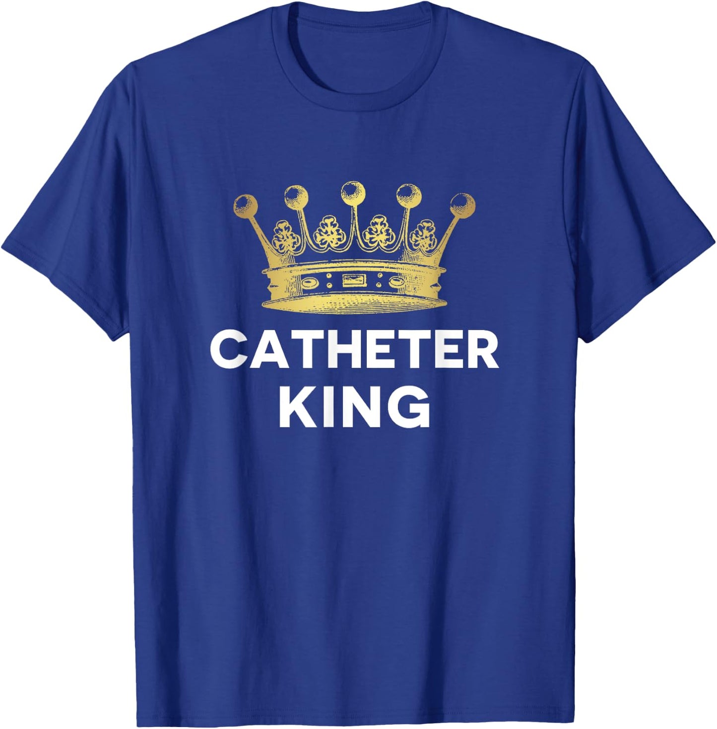 EMT Paramedic PA ER Tech Nurse Urology Doctor Catheter King T-Shirt - T-Shirt | Royal