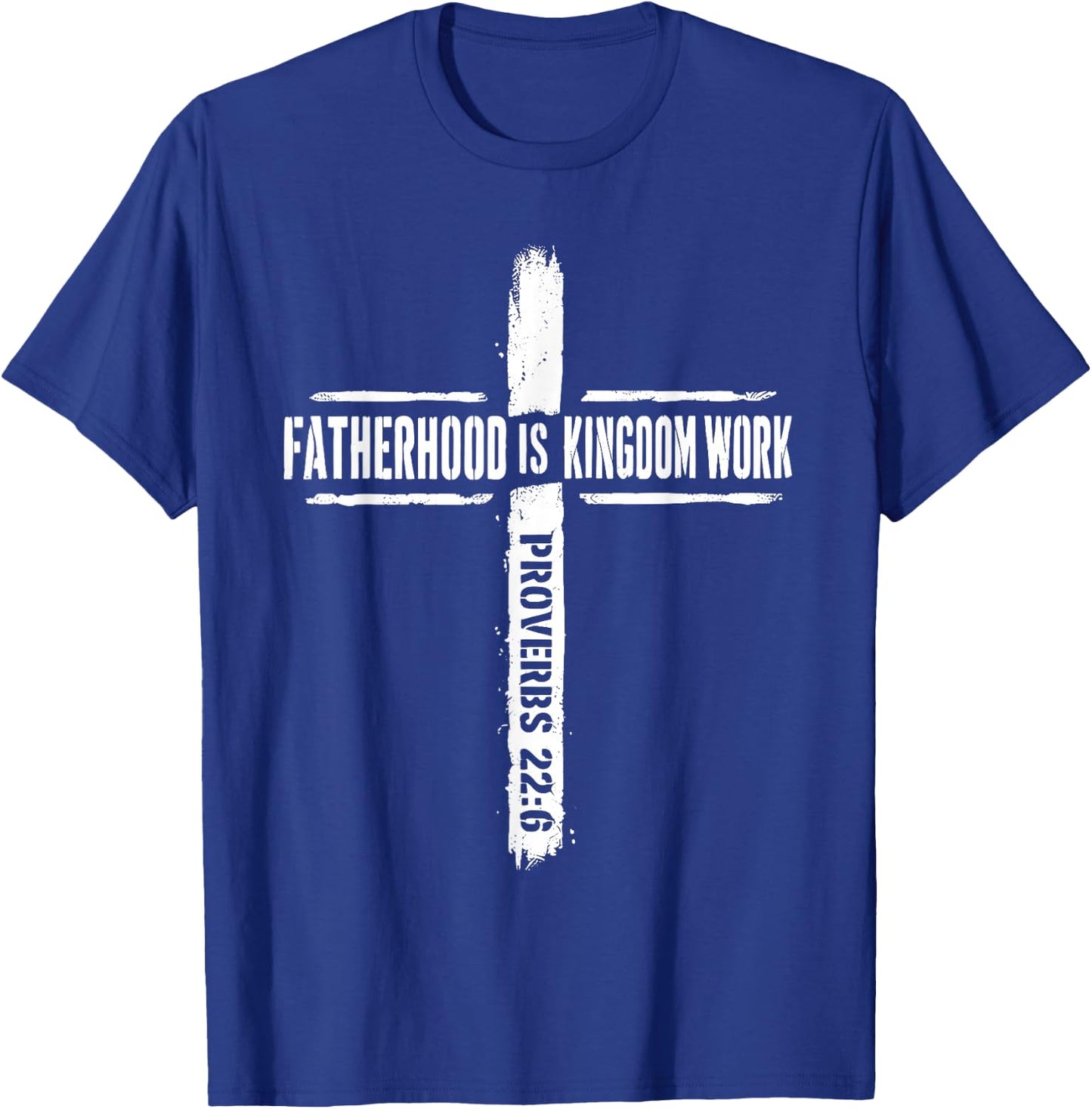 Fatherhood is Kingdom Work Proverbs 22 6 Christian Dad T-Shirt - T-Shirt | Royal