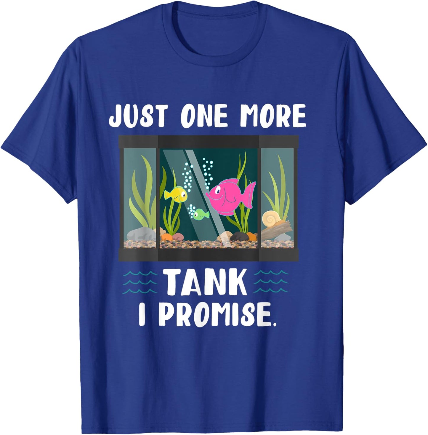 Just One More Fish Tank I Promise Just One More I Promise T-Shirt - T-Shirt | Royal