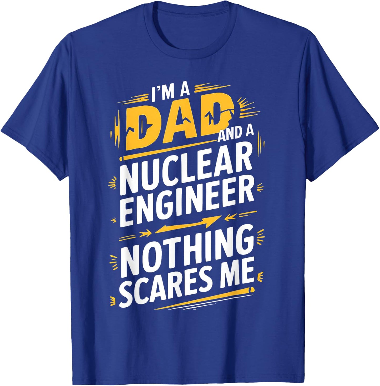 Funny Nuclear Engineer Dad Nothing Scares Me T-Shirt - T-Shirt | Royal