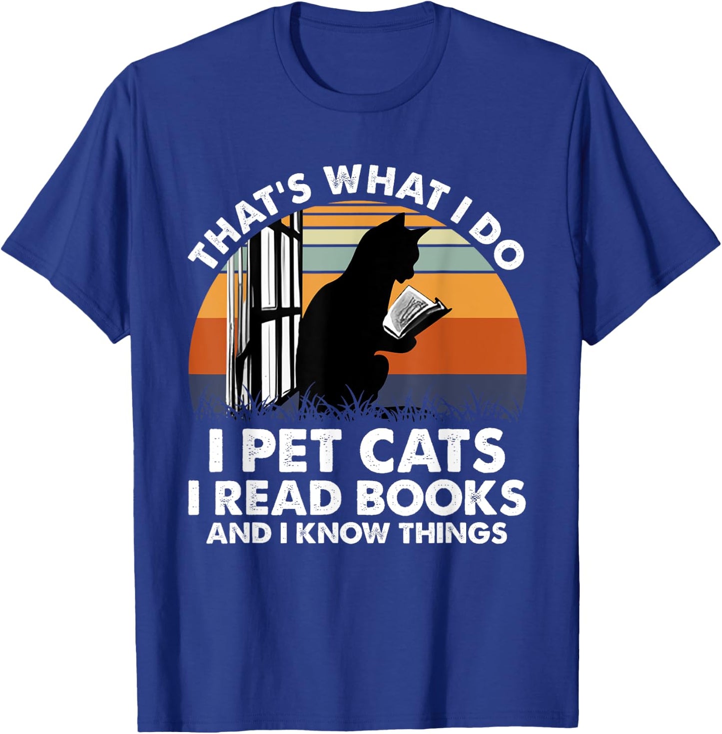 That's What I Do I Pet Cats I Read Books And I Know Things T-Shirt - T-Shirt | Royal