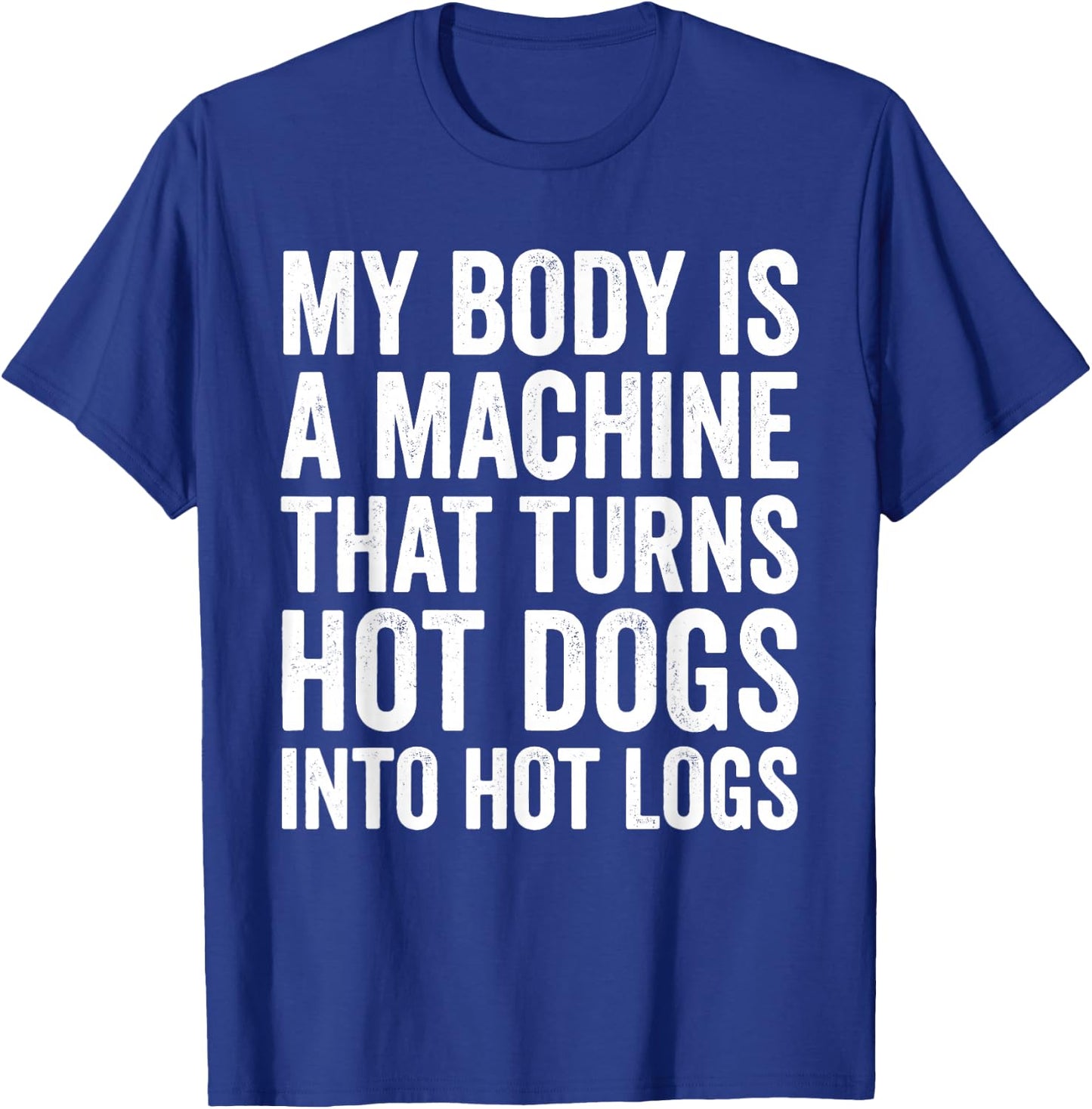 My Body is A Machine that Turns Hot Dogs Into Hot Logs T-Shirt - T-Shirt | Royal
