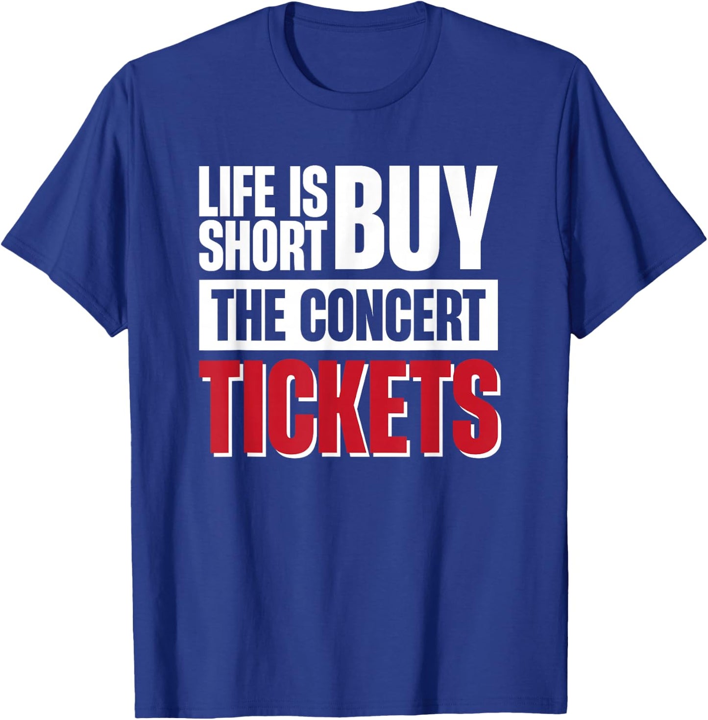 Life Is Short Buy The Concert Tickets T-Shirt - T-Shirt | Royal