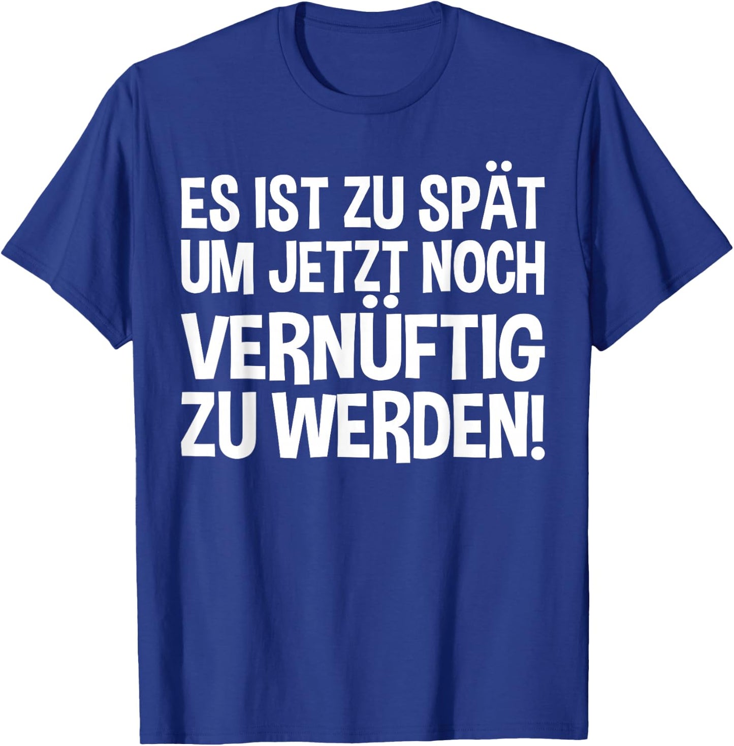 Lustiges - Es ist zu spät um jetzt noch vernünftig zu werden T-Shirt - T-Shirt | Royal