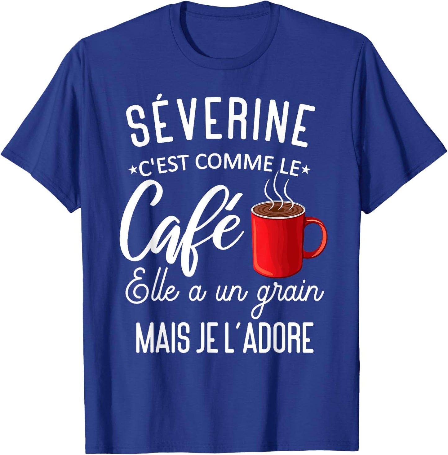 Humor Séverine comme le café elle a grain je l'adore T-Shirt - T-Shirt | Royal