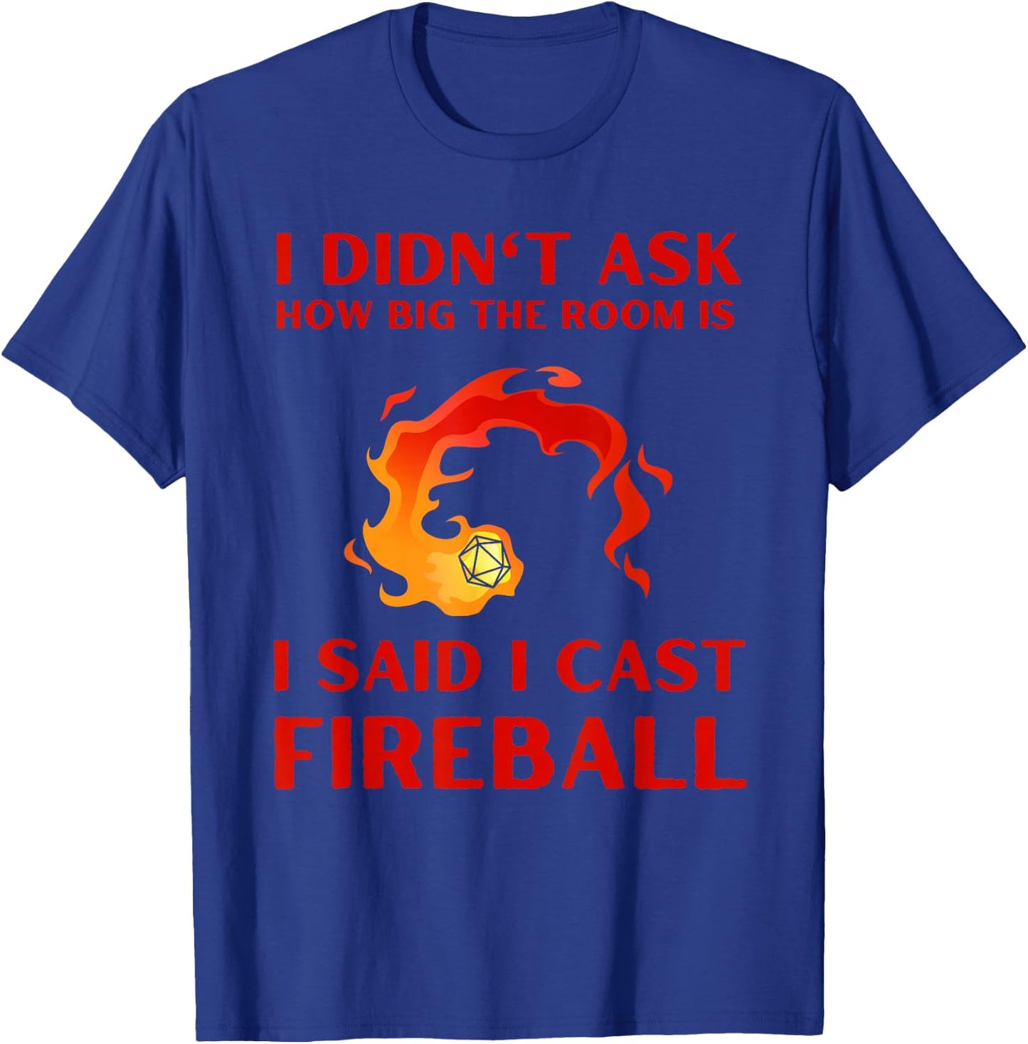 I didn't ask how big the room is I said I cast fireball T-Shirt - T-Shirt | Royal