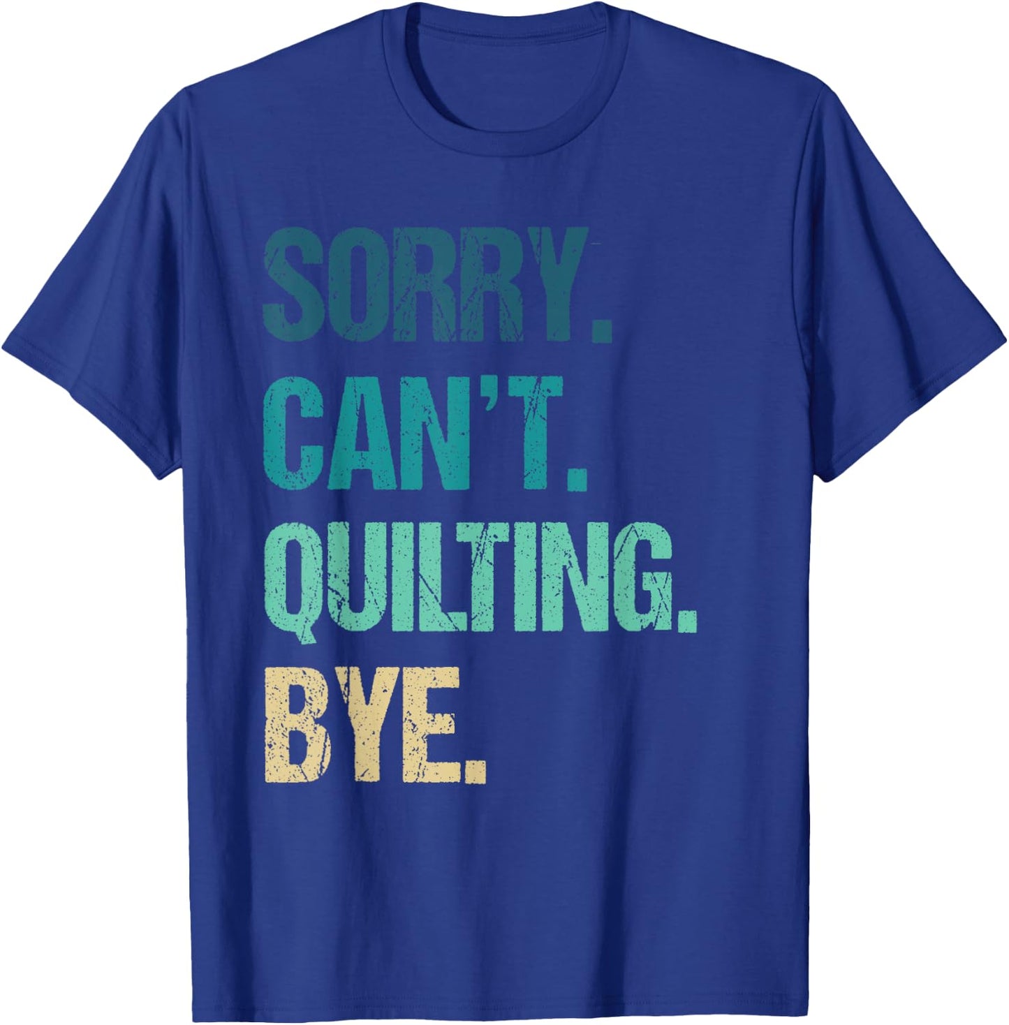 Funny Quilting Sorry Can't Quilting Bye T-Shirt - T-Shirt | Royal