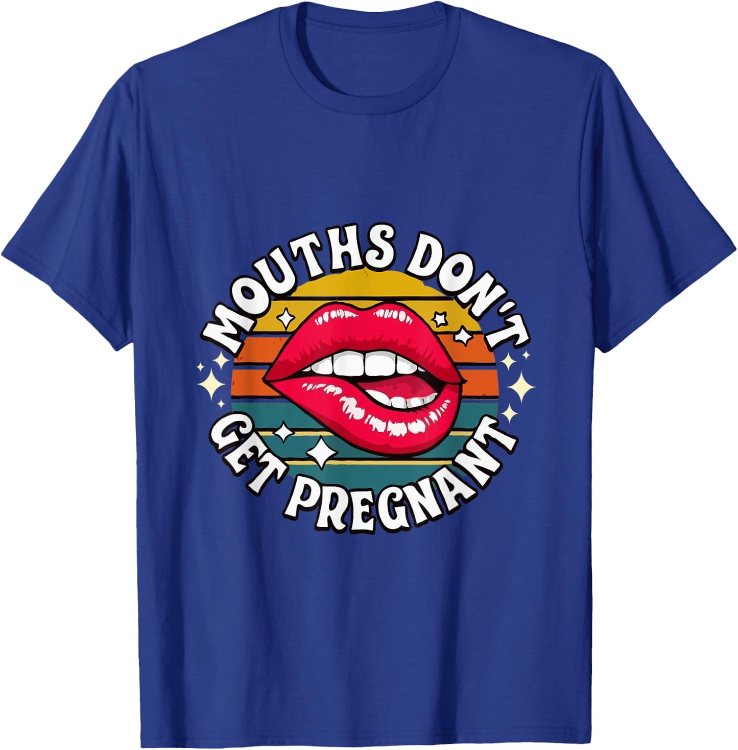 Mouths Don't Get Pregnant Inappropriate Humor Adult Jokes T-Shirt - T-Shirt | Royal