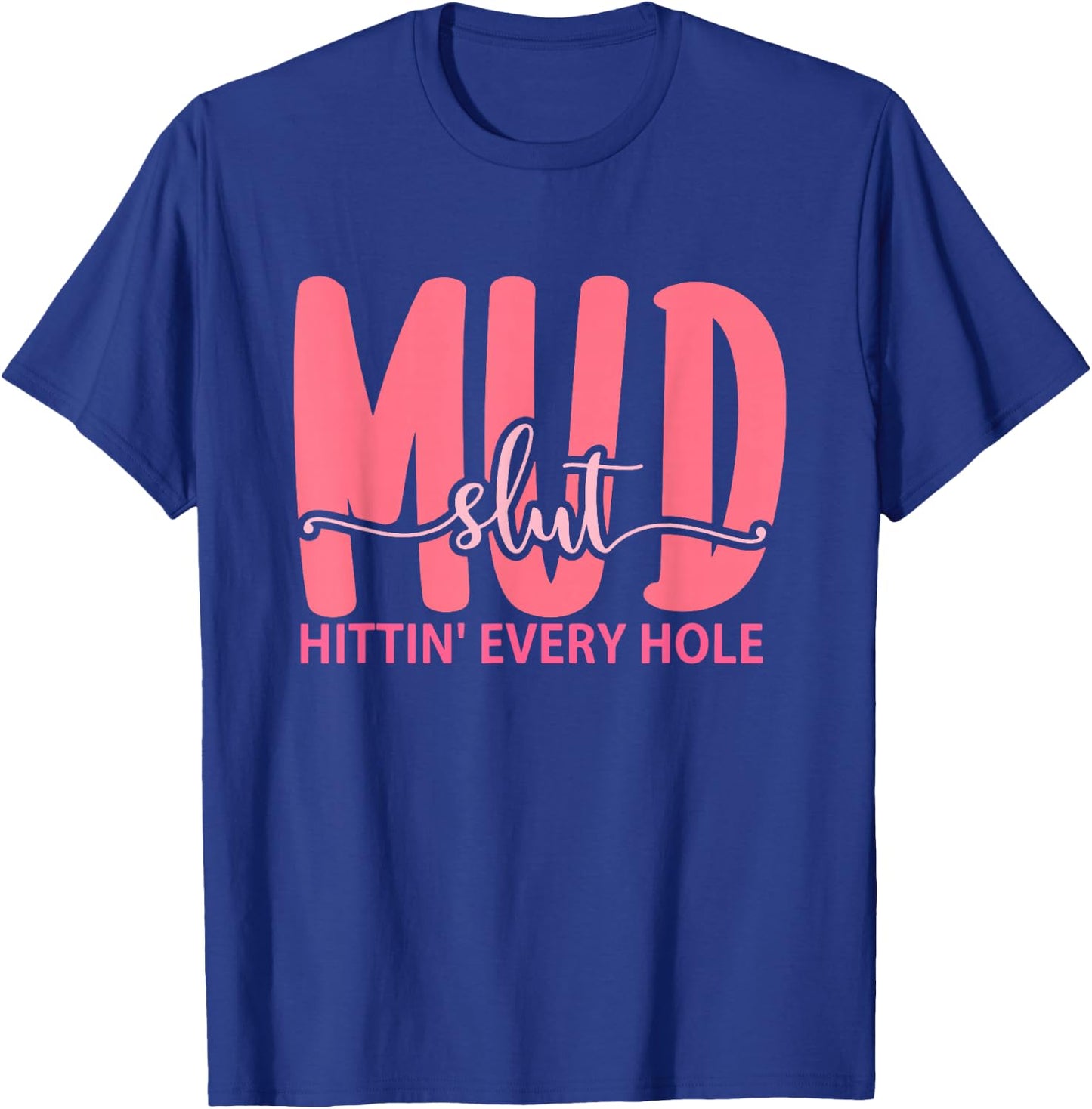 Mudslut Hittin' Every Hole Apparel T-Shirt - T-Shirt | Royal