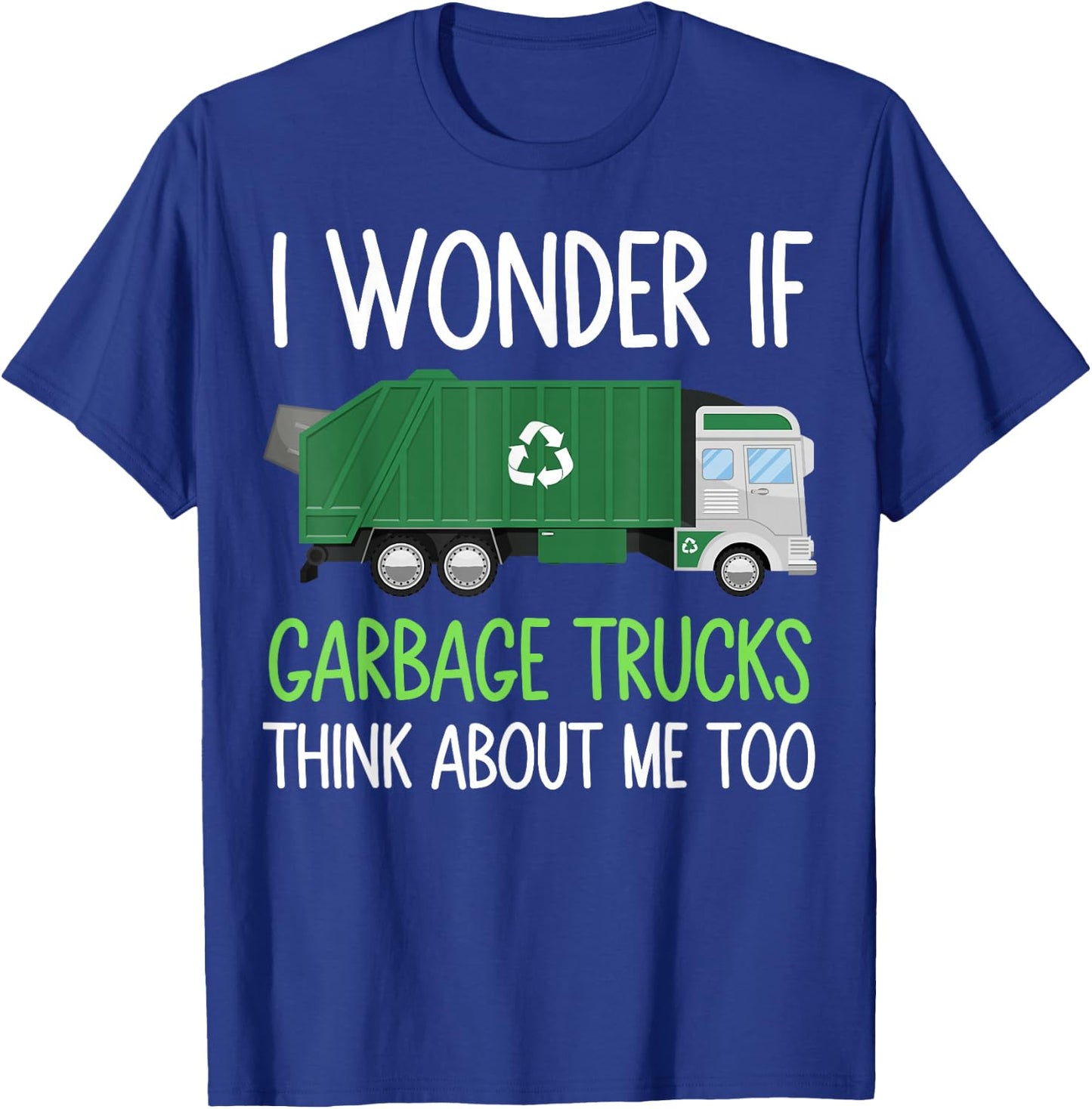 I Wonder If Garbage Trucks think about me too Garbage Man T-Shirt - T-Shirt | Royal