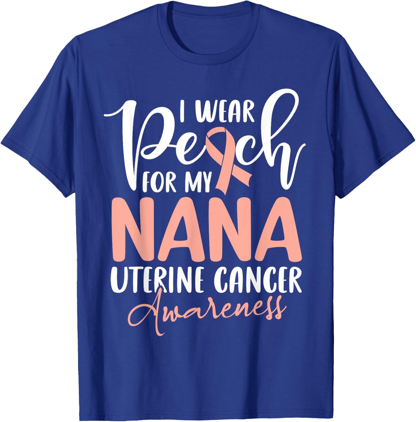I Wear Peach For My Nana Uterine Cancer Awareness Grandma T-Shirt - T-Shirt | Royal