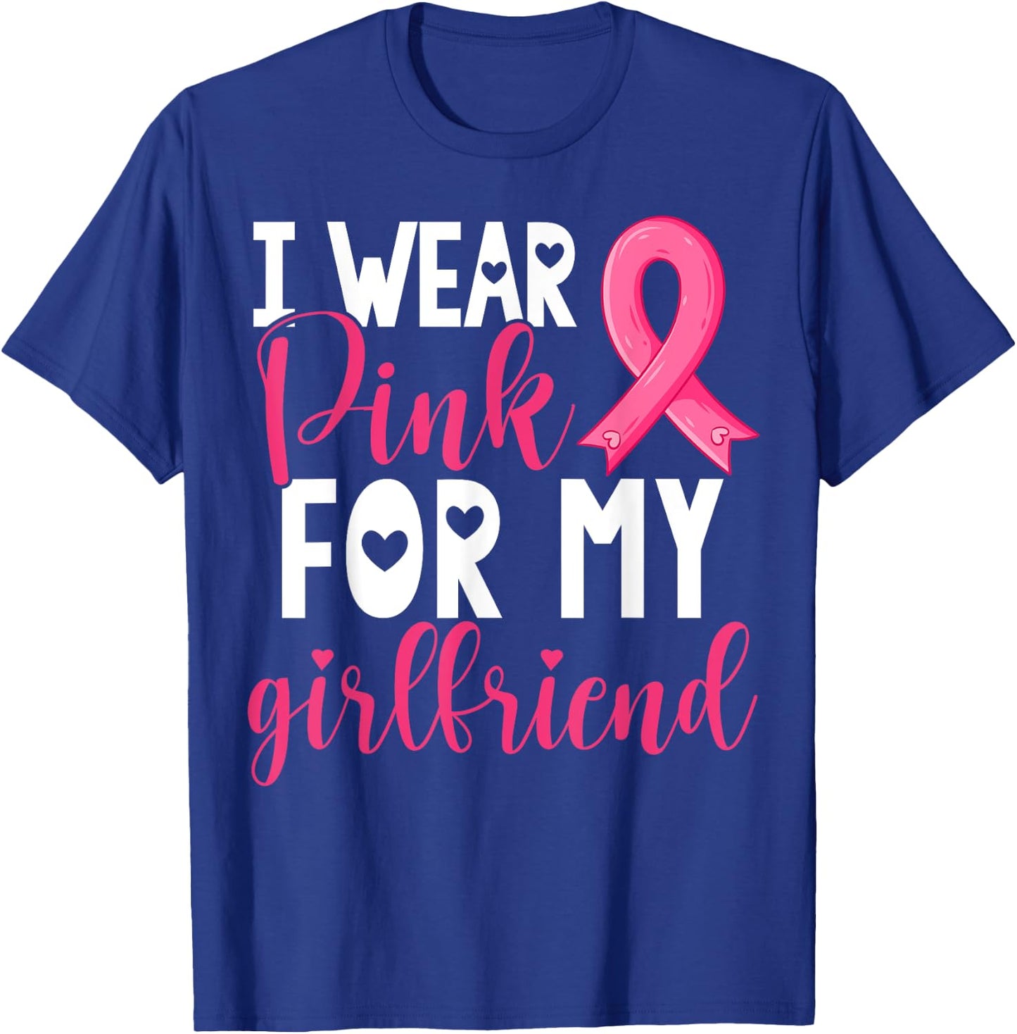 I Wear Pink For My Girlfriend Breast Cancer Awareness T-Shirt - T-Shirt | Royal