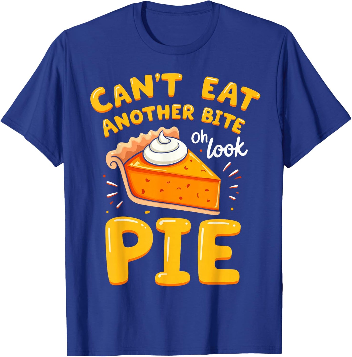 Funny Thanksgiving Joke Pumpkin Pie I Can't Eat Another Bite T-Shirt - T-Shirt | Royal