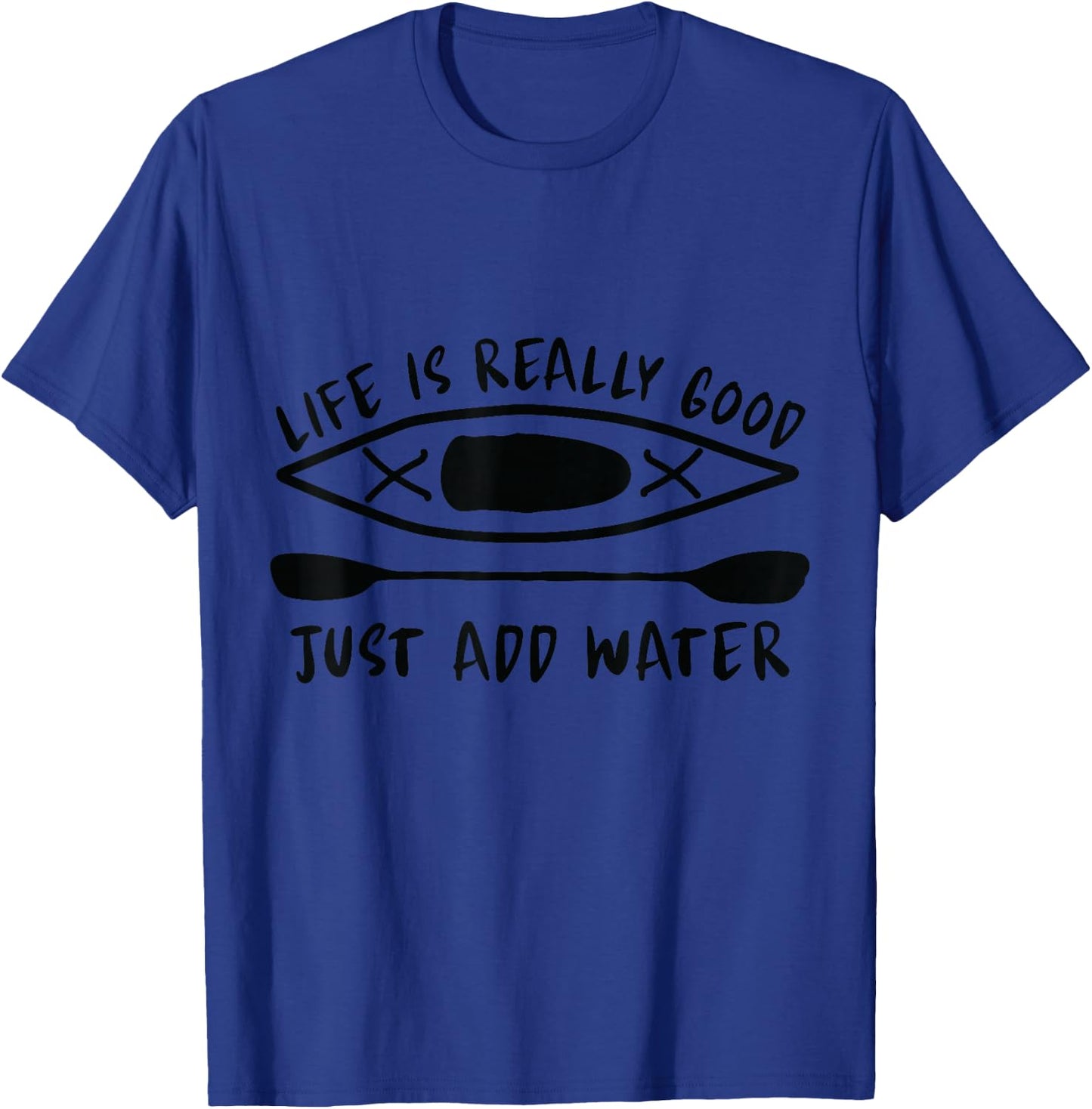 Life Is Really Good Just Add Water Kayaking Kayak Outdoor T-Shirt - T-Shirt | Royal