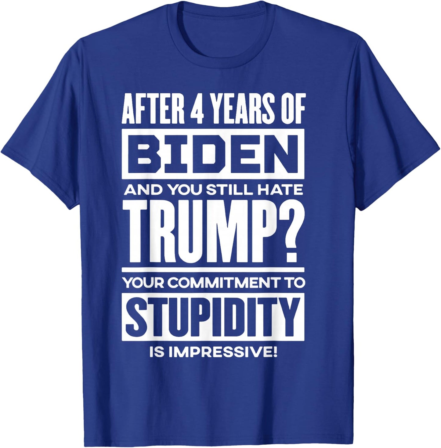 After 4 Years Of Biden And You Still Hate Trump T-Shirt - T-Shirt | Royal