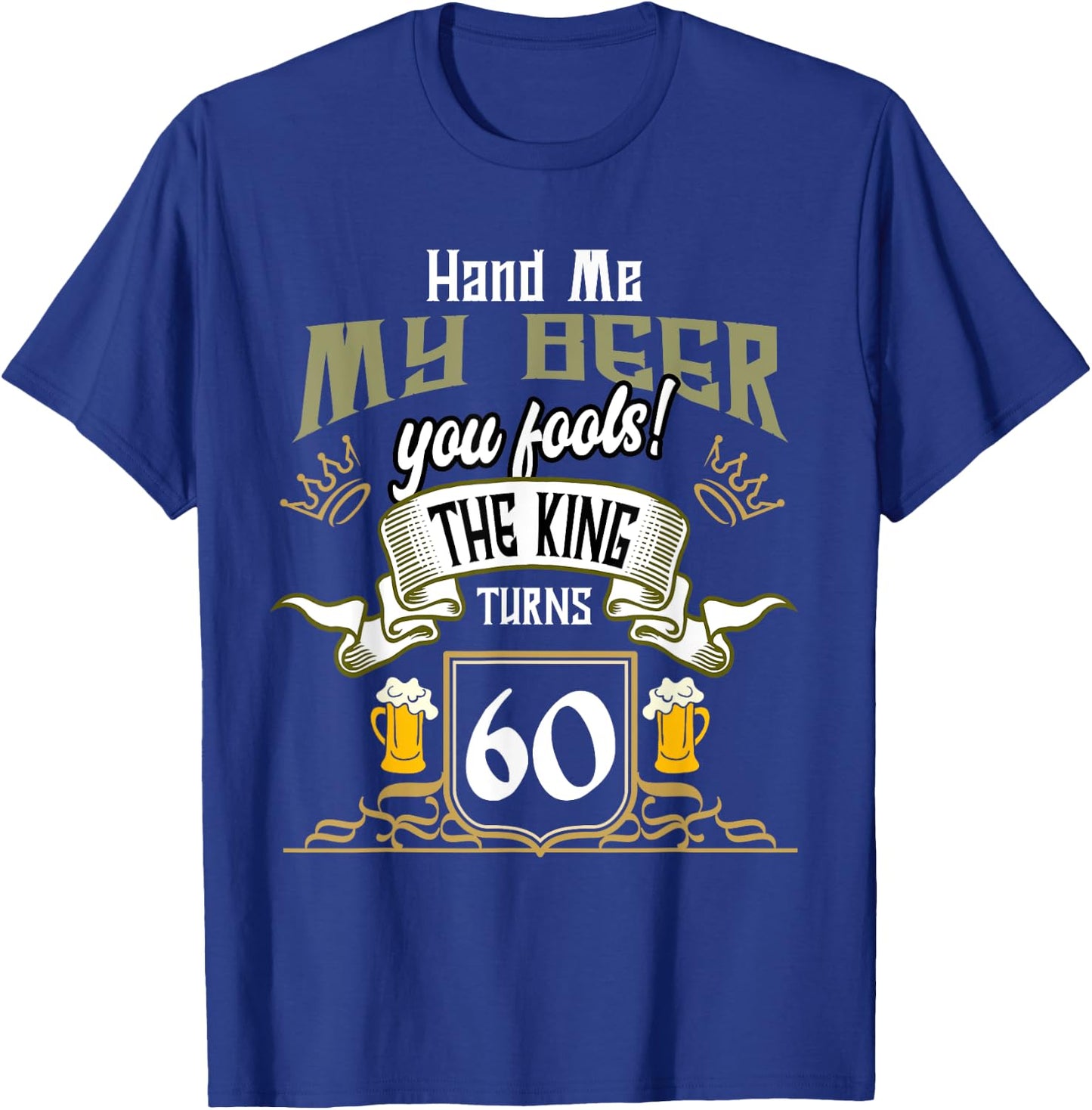 Hand Me My Beer The King Turns 60 Fun 60th Birthday 60 Years T-Shirt - T-Shirt | Royal