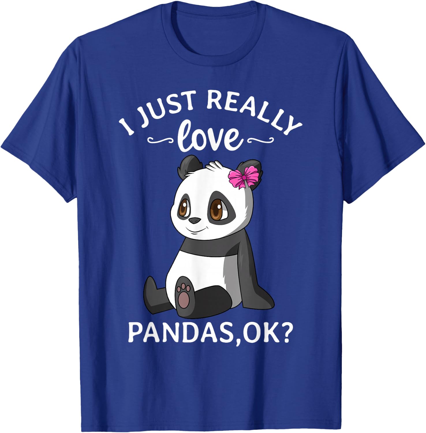 I Just Really Love Pandas Ok? Cute Panda Girl T-Shirt - T-Shirt | Royal