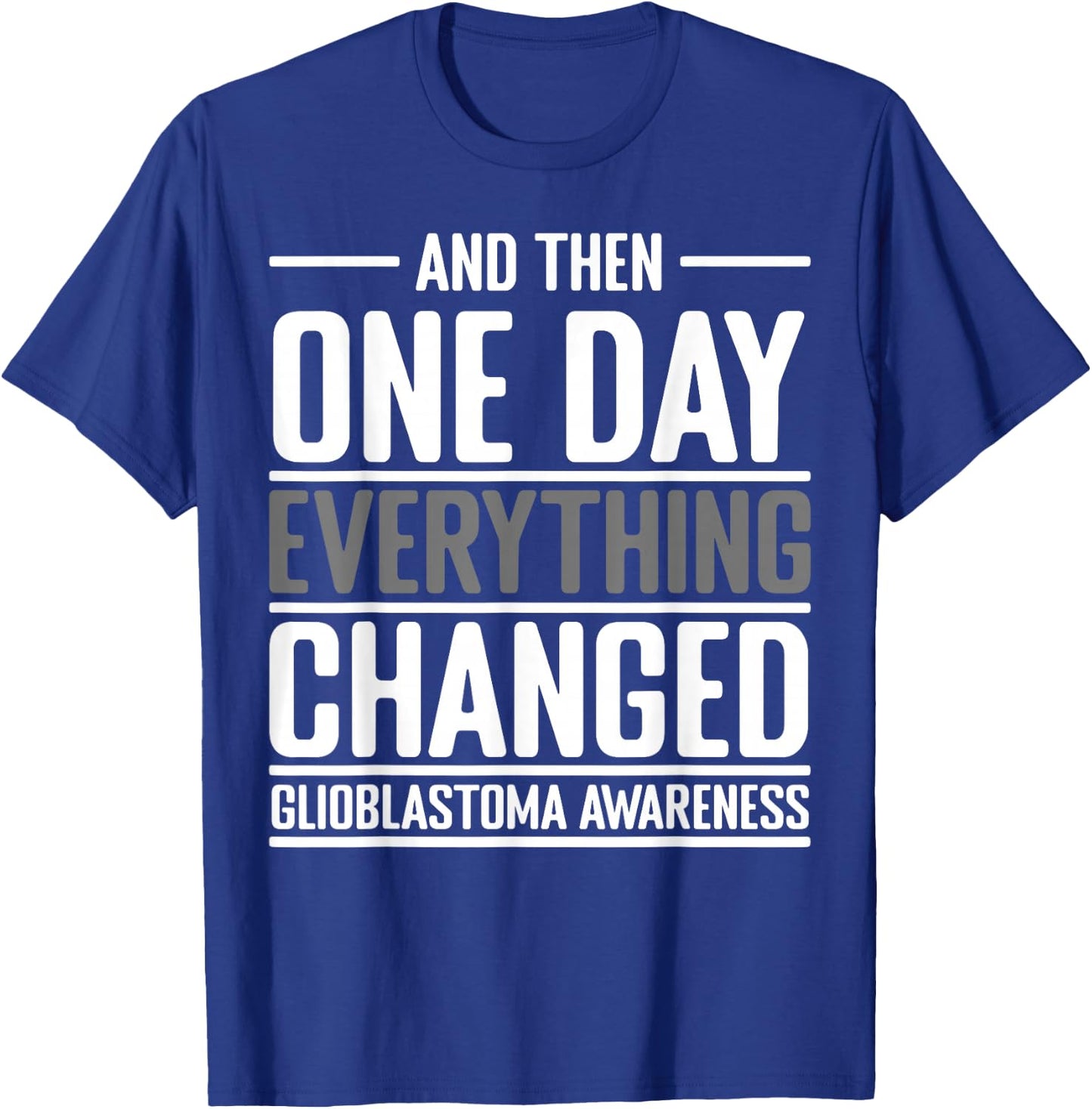 And Then One Day Everything Changed Awareness Glioblastoma T-Shirt - T-Shirt | Royal