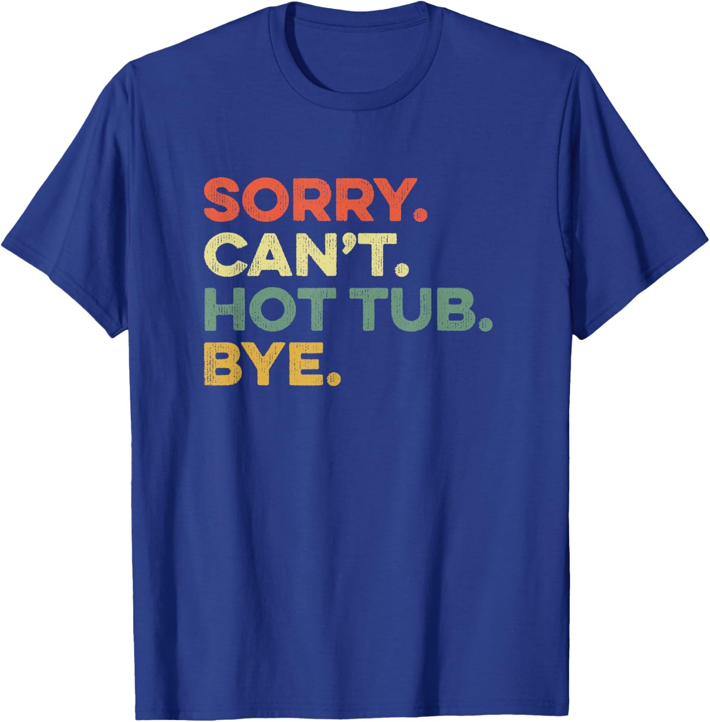 Sorry Can't Hot Tub Bye Funny Spa Lover Jets Soak Hot Water T-Shirt - T-Shirt | Royal