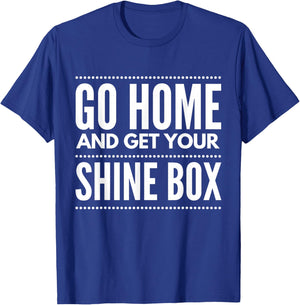 Go Home And Get Your Shine Box - T Shirt T-Shirt - T-Shirt | Royal