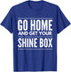 Go Home And Get Your Shine Box - T Shirt T-Shirt - T-Shirt | Royal