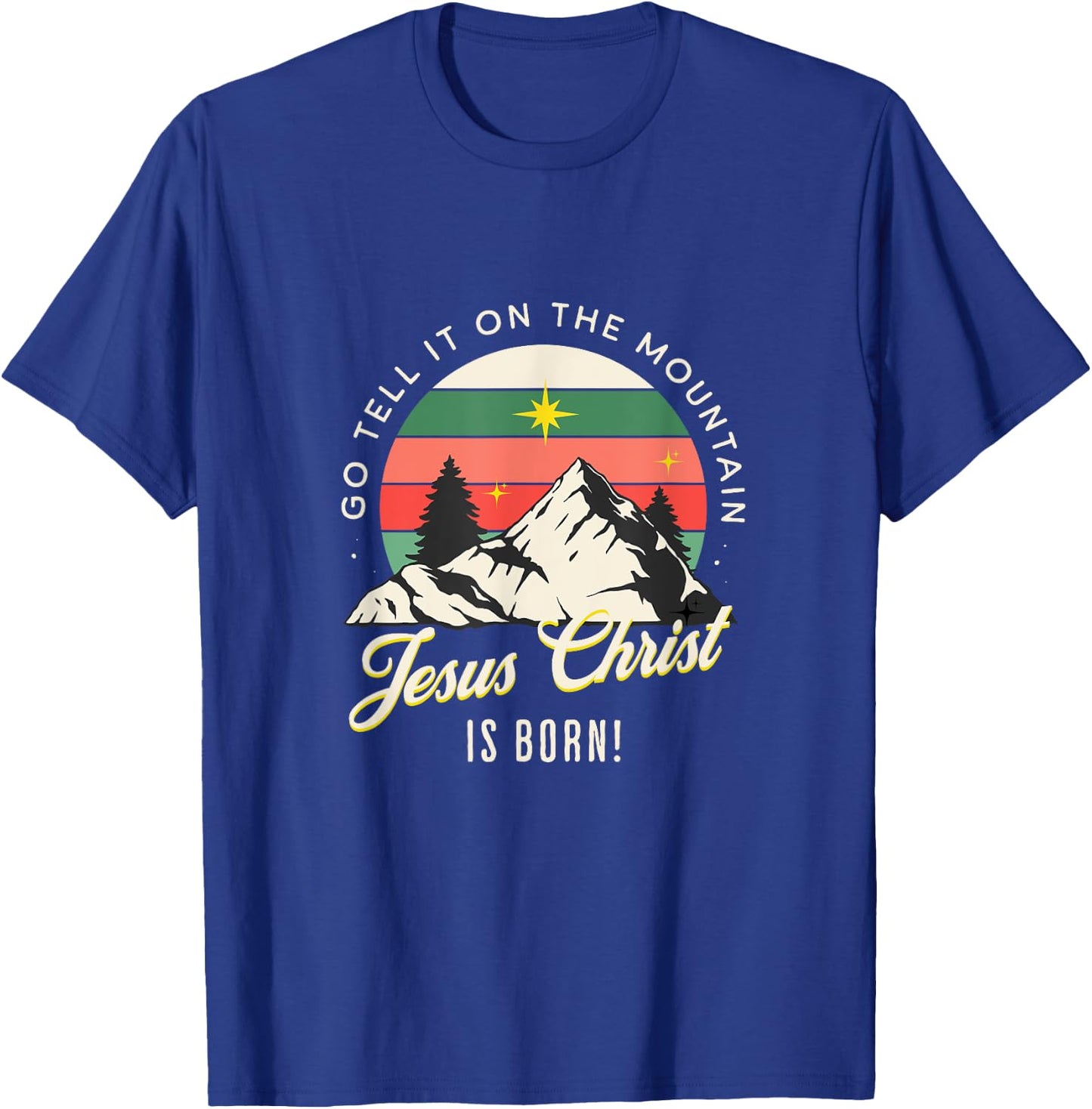 Go Tell It On The Mountain Jesus Christ Is Born Christmas T-Shirt - T-Shirt | Royal