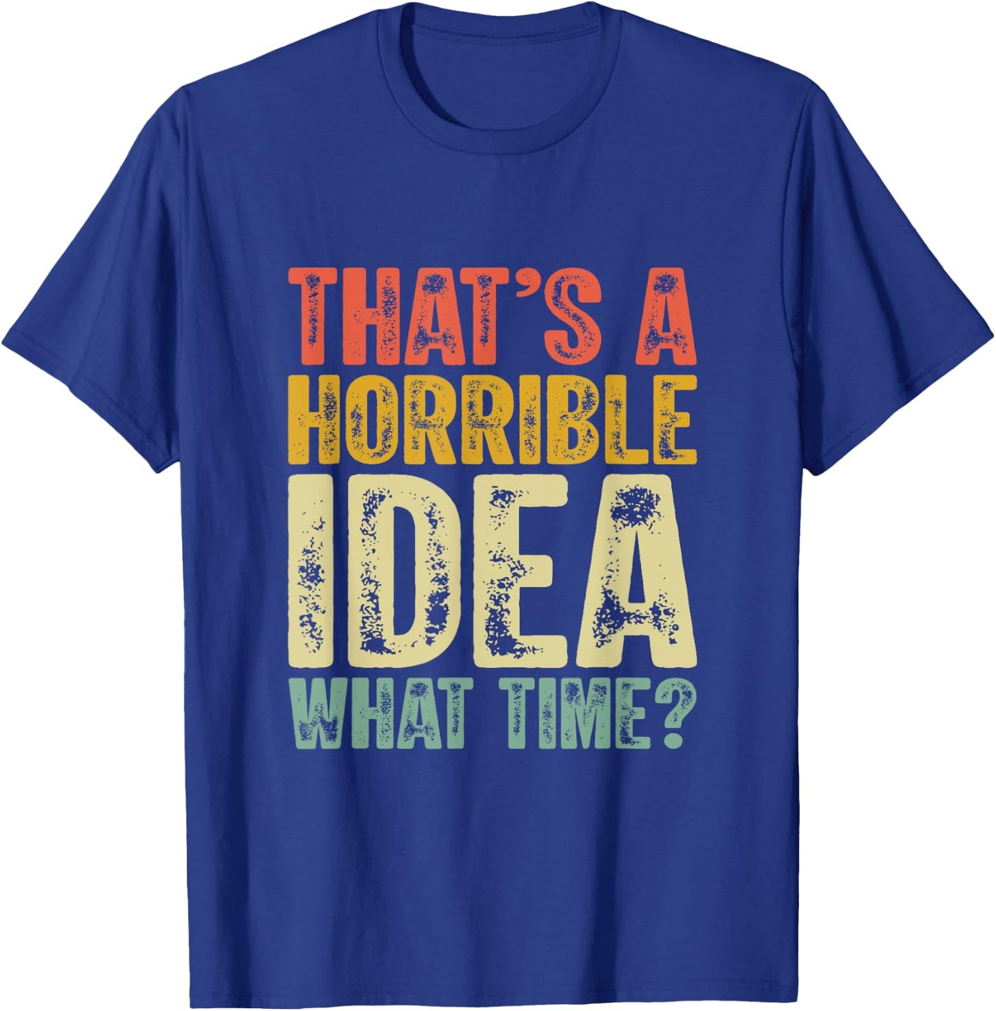 That's A Horrible Idea What Time Funny Humor Men Women jokes T-Shirt - T-Shirt | Royal