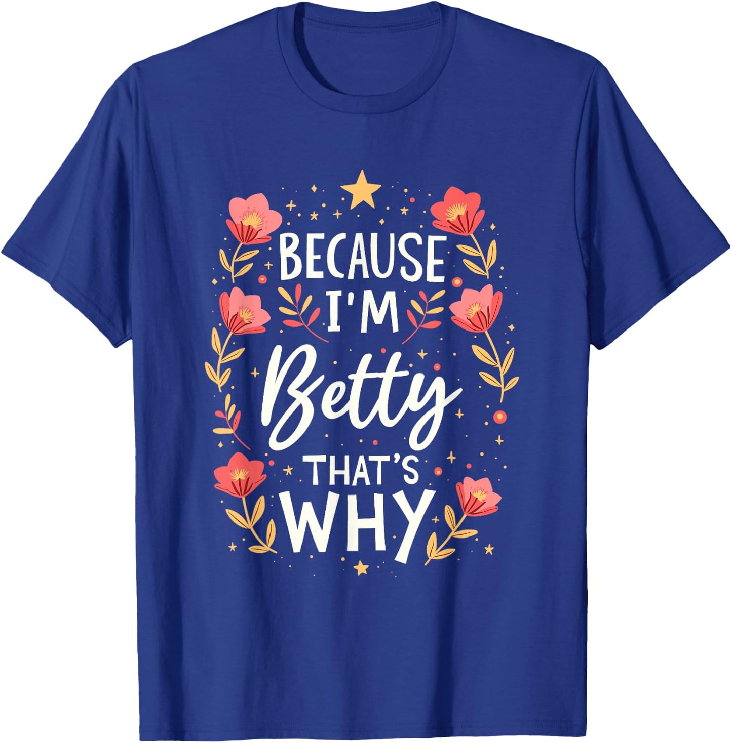 Women Because I'm Betty That's Why Woman T-Shirt - T-Shirt | Royal