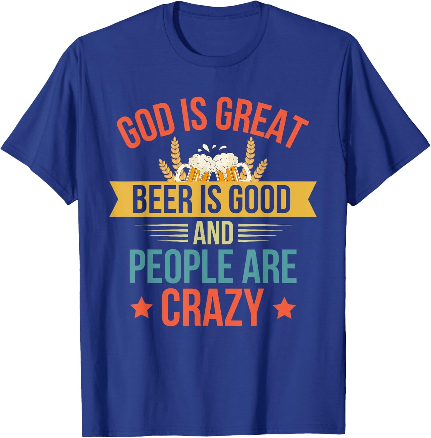 God Is Great Beer Is Good And People Are Crazy Drinking Top T-Shirt - T-Shirt | Royal