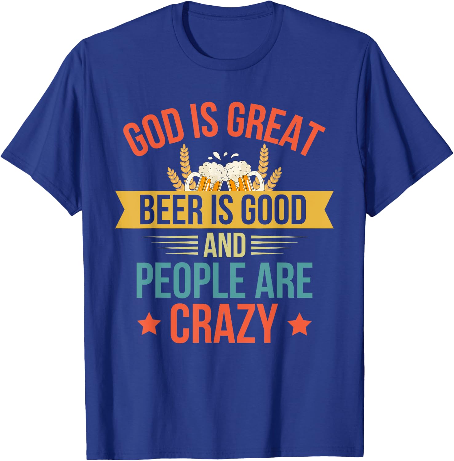 God Is Great Beer Is Good And People Are Crazy Drinking Top T-Shirt - T-Shirt | Royal