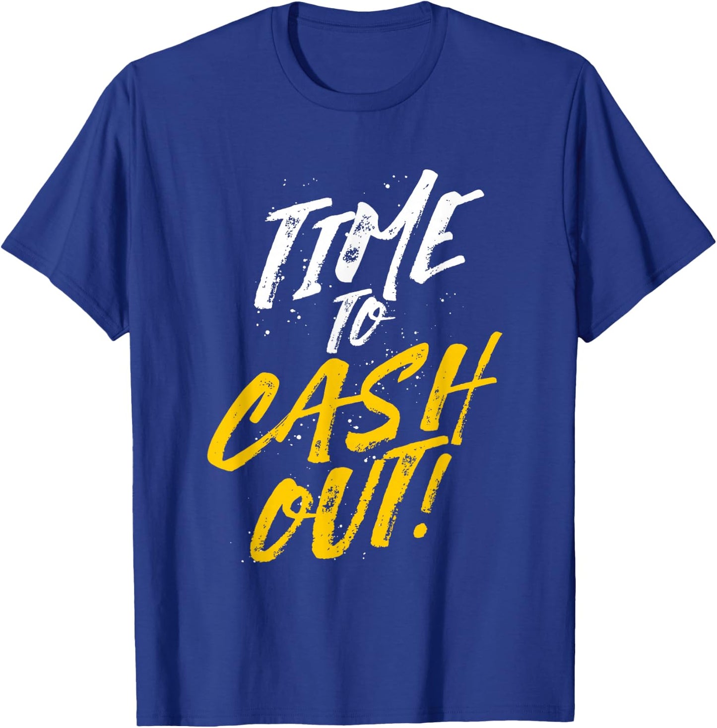 Time To Cash Out T-Shirt - T-Shirt | Royal