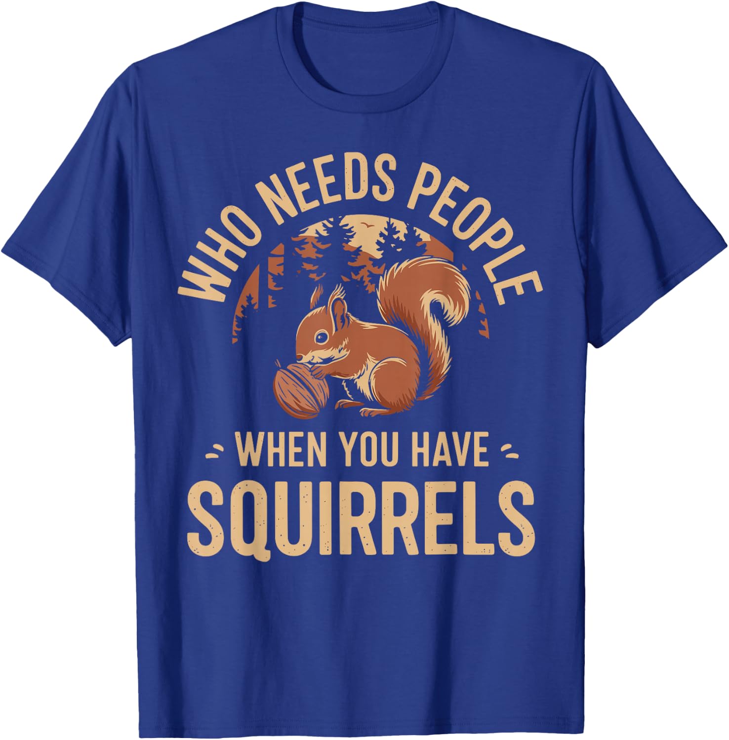 Who Needs People When You Have Squirrels Funny Squirrel T-Shirt - T-Shirt | Royal