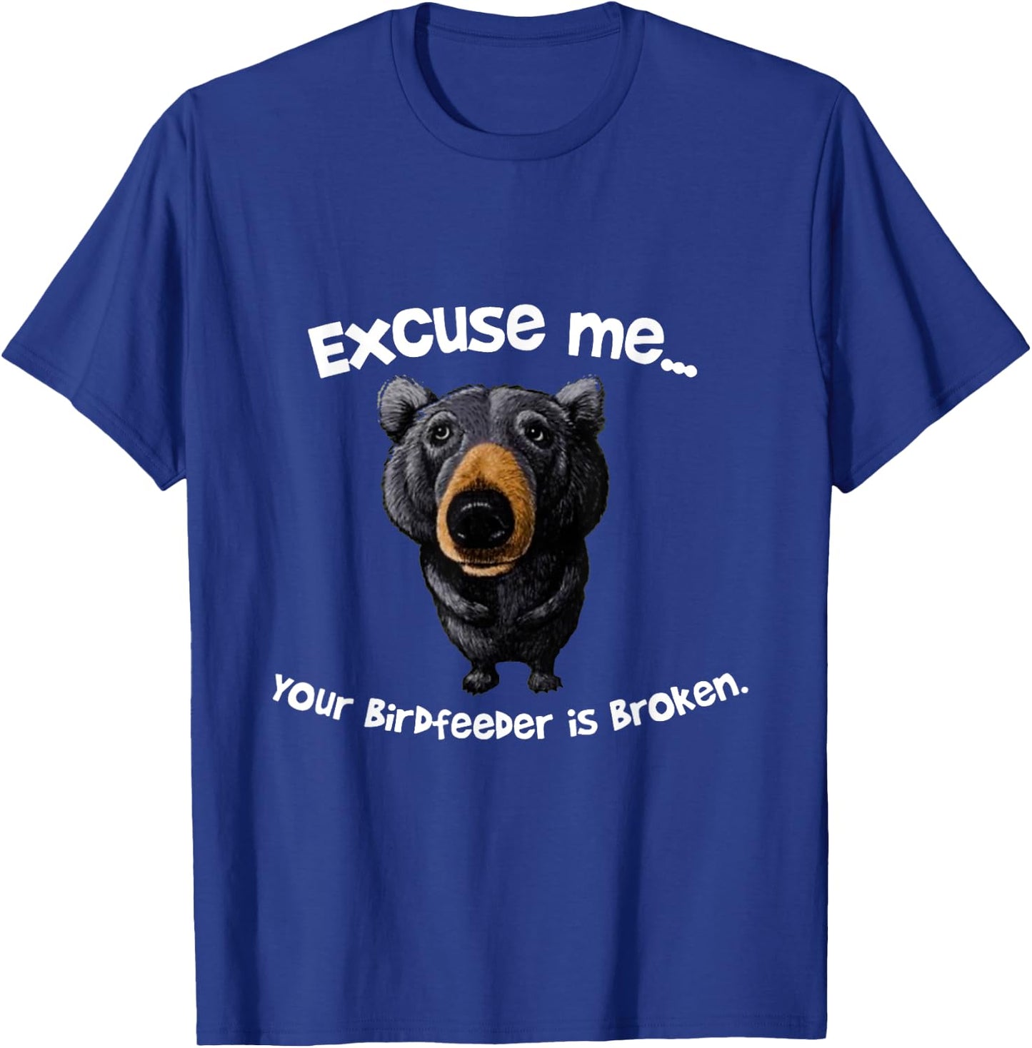Funny Bear Excuse Me Your Birdfeeder Is Broken T-Shirt - T-Shirt | Royal