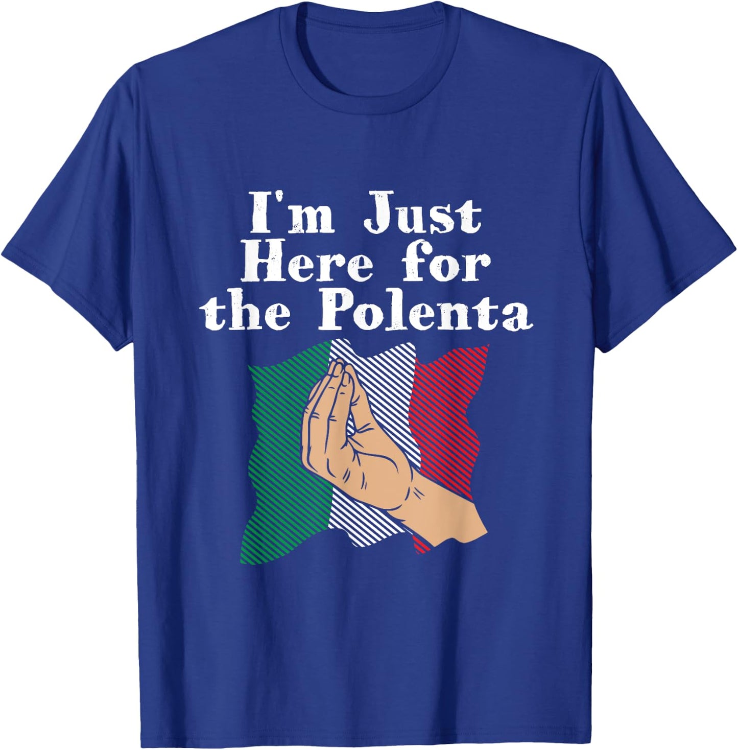 I'm Just Here for the Polenta Funny Italian Humor Italy Food T-Shirt - T-Shirt | Royal